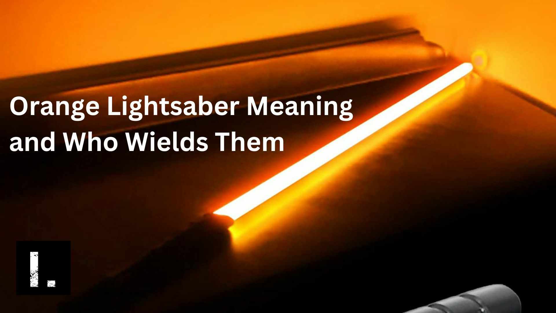 Orange Lightsaber Meaning and Who Wields Them isabers