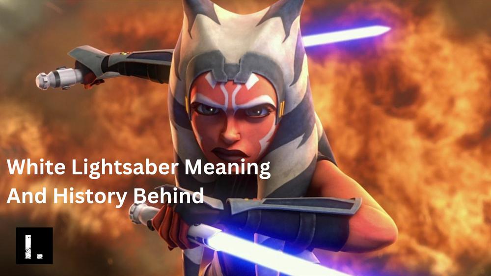 White Lightsaber Meaning and History Behind isabers